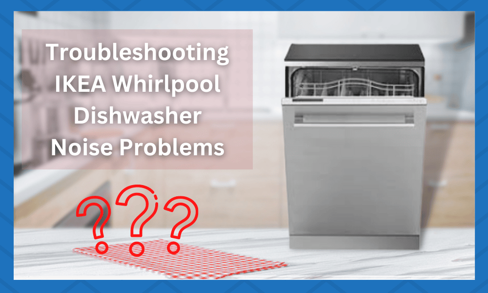 ikea whirlpool dishwasher noise problems