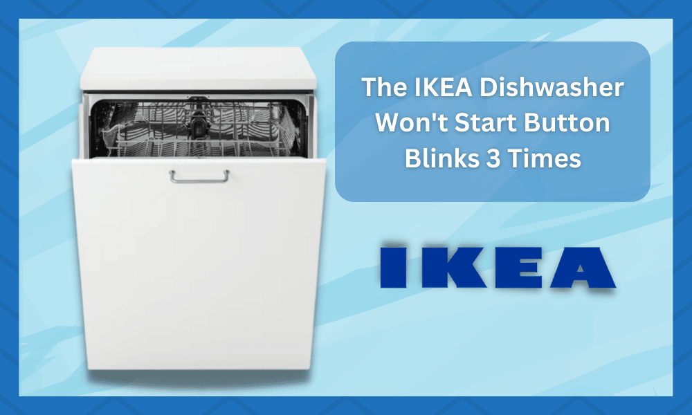 6 Solutions For The IKEA Dishwasher Won't Start Button Blinks 3 Times